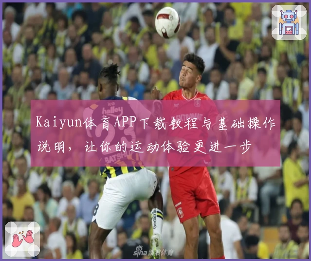Kaiyun体育APP下载教程与基础操作说明，让你的运动体验更进一步