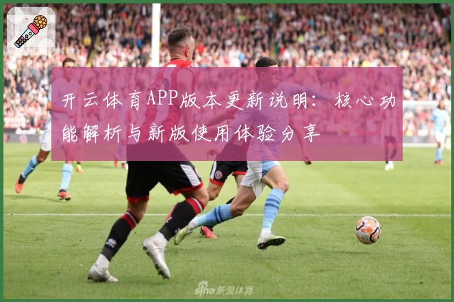 开云体育APP版本更新说明：核心功能解析与新版使用体验分享