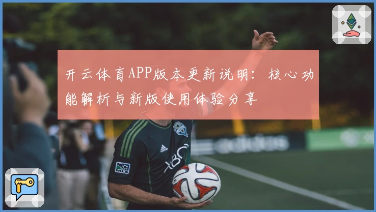 开云体育APP版本更新说明：核心功能解析与新版使用体验分享