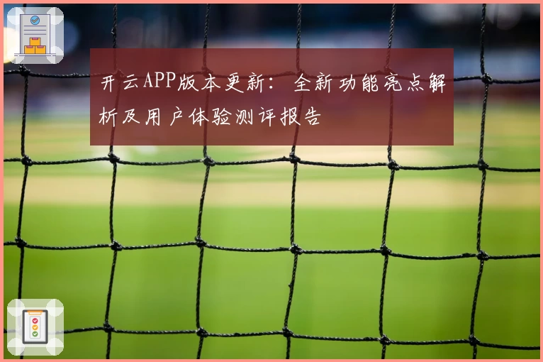 开云APP版本更新：全新功能亮点解析及用户体验测评报告